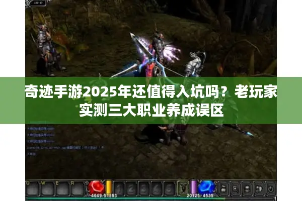 奇迹手游2025年还值得入坑吗？老玩家实测三大职业养成误区