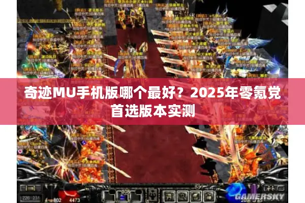 奇迹MU手机版哪个最好？2025年零氪党首选版本实测