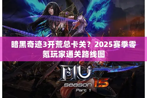 暗黑奇迹3开荒总卡关？2025赛季零氪玩家通关路线图