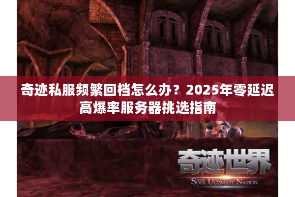 奇迹私服频繁回档怎么办？2025年零延迟高爆率服务器挑选指南