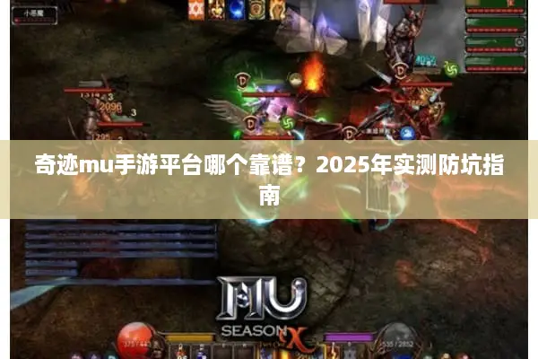 奇迹mu手游平台哪个靠谱？2025年实测防坑指南