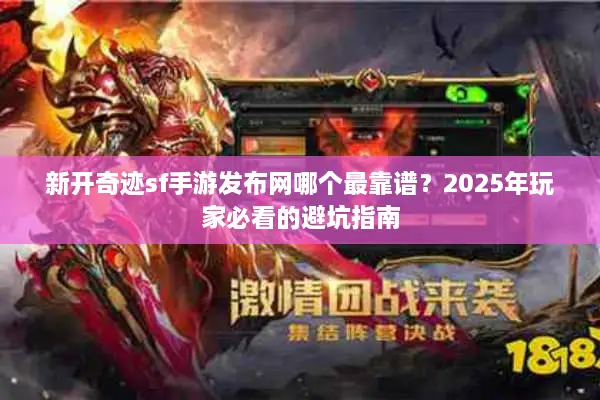 新开奇迹sf手游发布网哪个最靠谱?2025年玩家必看的避坑指南 新开奇迹sf手游发布网哪个最靠谱?2025年玩家必看的避坑指南