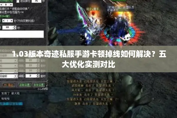 1.03版本奇迹私服手游卡顿掉线如何解决？五大优化实测对比