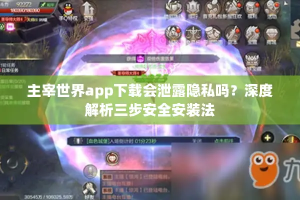 主宰世界app下载会泄露隐私吗？深度解析三步安全安装法