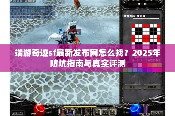 端游奇迹sf最新发布网怎么找?2025年防坑指南与真实评测 端游奇迹sf最新发布网怎么找?2025年防坑指南与真实评测