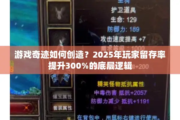 游戏奇迹如何创造？2025年玩家留存率提升300%的底层逻辑