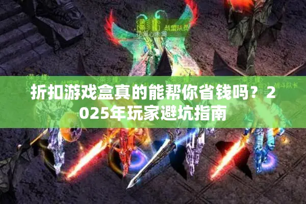 折扣游戏盒真的能帮你省钱吗？2025年玩家避坑指南