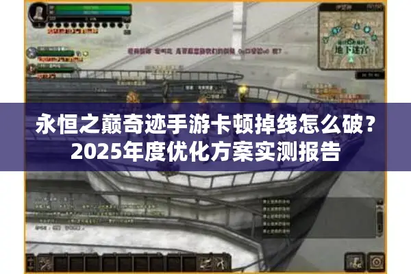 永恒之巅奇迹手游卡顿掉线怎么破？2025年度优化方案实测报告