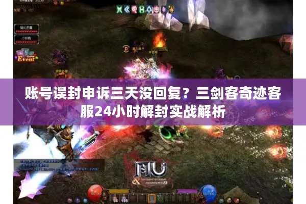 账号误封申诉三天没回复？三剑客奇迹客服24小时解封实战解析