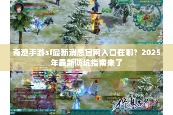 奇迹手游sf最新消息官网入口在哪？2025年最新防坑指南来了