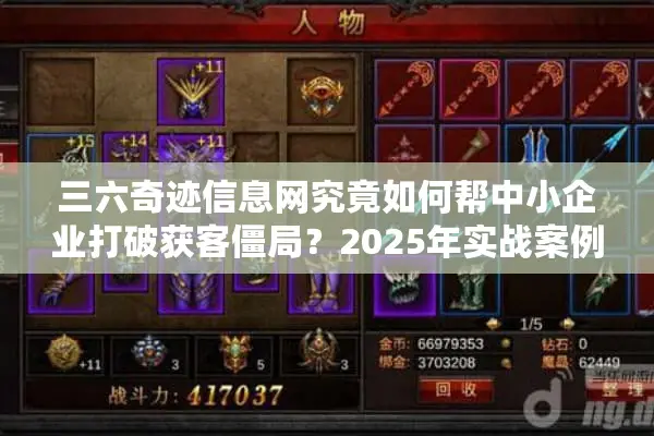 三六奇迹信息网究竟如何帮中小企业打破获客僵局？2025年实战案例拆解