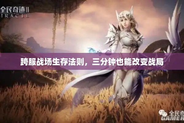 跨服战场生存法则，三分钟也能改变战局