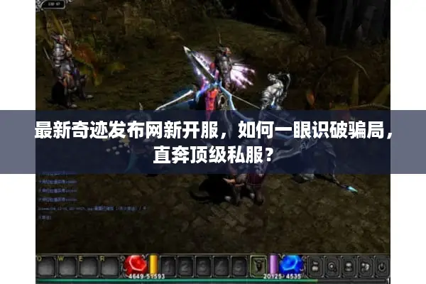 最新奇迹发布网新开服，如何一眼识破骗局，直奔顶级私服？