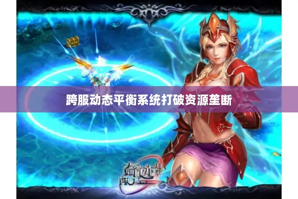 跨服动态平衡系统打破资源垄断