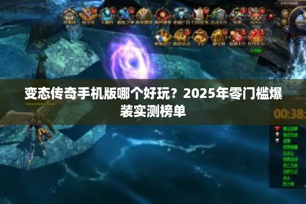 变态传奇手机版哪个好玩？2025年零门槛爆装实测榜单