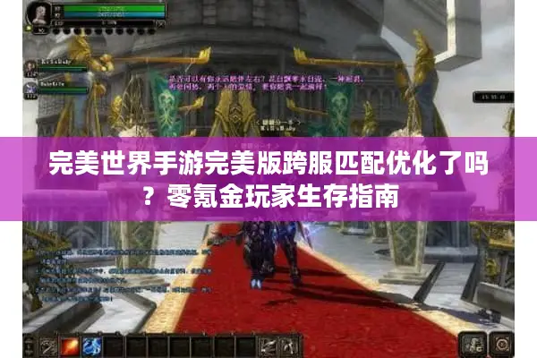 完美世界手游完美版跨服匹配优化了吗？零氪金玩家生存指南