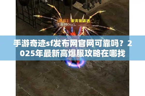 手游奇迹sf发布网官网可靠吗？2025年最新高爆服攻略在哪找
