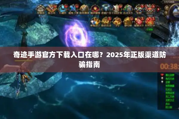 奇迹手游官方下载入口在哪？2025年正版渠道防骗指南