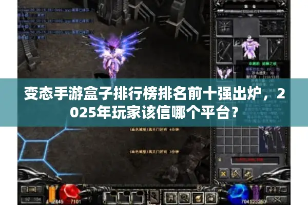变态手游盒子排行榜排名前十强出炉，2025年玩家该信哪个平台？