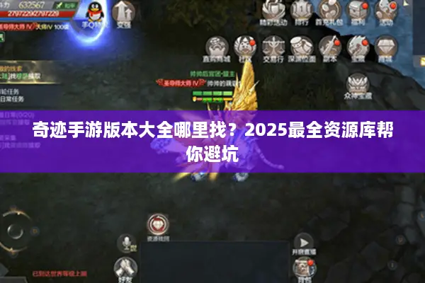 奇迹手游版本大全哪里找？2025最全资源库帮你避坑