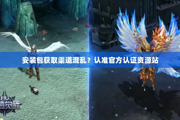 安装包获取渠道混乱？认准官方认证资源站