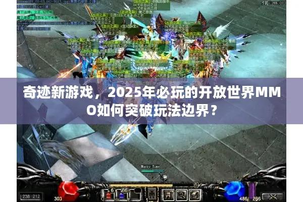 奇迹新游戏，2025年必玩的开放世界MMO如何突破玩法边界？