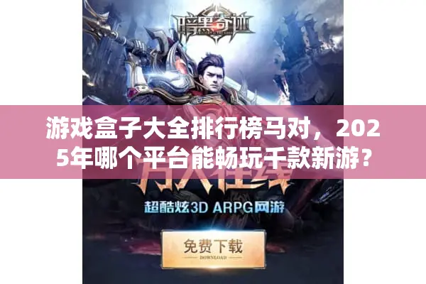 游戏盒子大全排行榜马对,2025年哪个平台能畅玩千款新游? 游戏盒子大全排行榜马对,2025年哪个平台能畅玩千款新游?