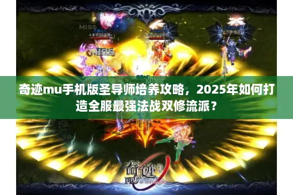 奇迹mu手机版圣导师培养攻略，2025年如何打造全服最强法战双修流派？