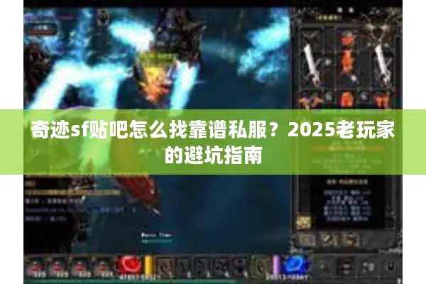 奇迹sf贴吧怎么找靠谱私服？2025老玩家的避坑指南