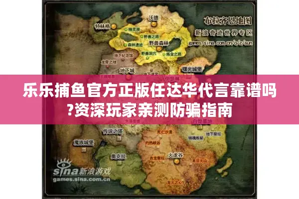 乐乐捕鱼官方正版任达华代言靠谱吗?资深玩家亲测防骗指南