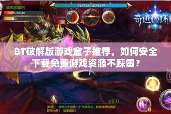 BT破解版游戏盒子推荐，如何安全下载免费游戏资源不踩雷？