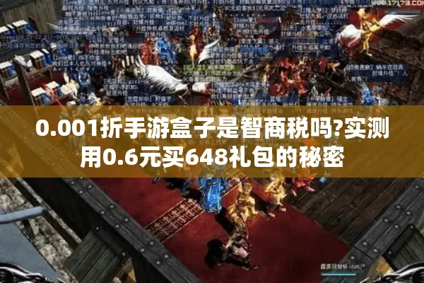 0.001折手游盒子是智商税吗?实测用0.6元买648礼包的秘密