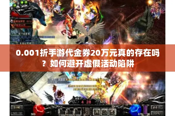 0.001折手游代金券20万元真的存在吗？如何避开虚假活动陷阱