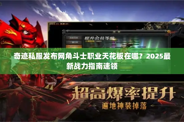 奇迹私服发布网角斗士职业天花板在哪？2025最新战力指南速领