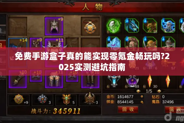 免费手游盒子真的能实现零氪金畅玩吗?2025实测避坑指南 免费手游盒子真的能实现零氪金畅玩吗?2025实测避坑指南