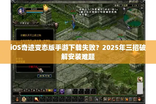 iOS奇迹变态版手游下载失败？2025年三招破解安装难题