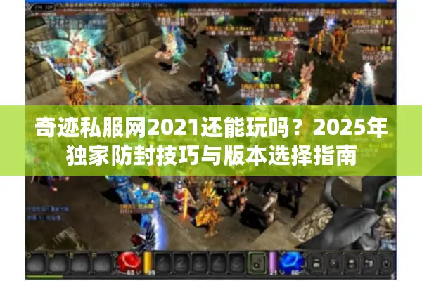 奇迹私服网2021还能玩吗？2025年独家防封技巧与版本选择指南