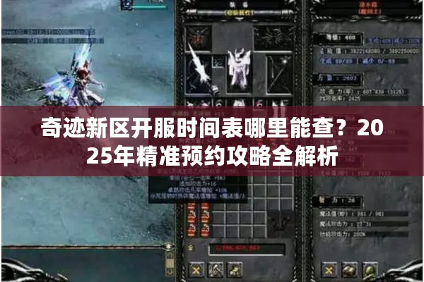 奇迹新区开服时间表哪里能查?2025年精准预约攻略全解析 奇迹新区开服时间表哪里能查?2025年精准预约攻略全解析