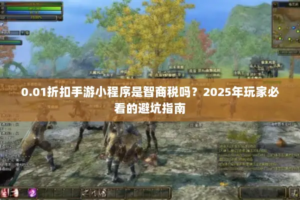0.01折扣手游小程序是智商税吗？2025年玩家必看的避坑指南