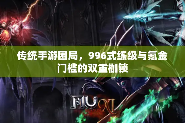 传统手游困局,996式练级与氪金门槛的双重枷锁 传统手游困局,996式练级与氪金门槛的双重枷锁