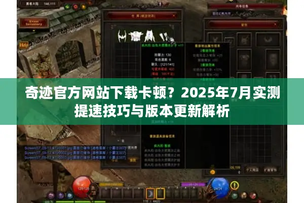 奇迹官方网站下载卡顿？2025年7月实测提速技巧与版本更新解析