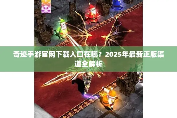 奇迹手游官网下载入口在哪？2025年最新正版渠道全解析