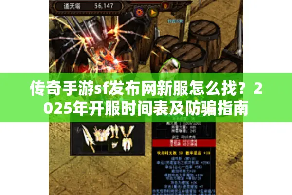 传奇手游sf发布网新服怎么找？2025年开服时间表及防骗指南