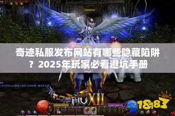 奇迹私服发布网站有哪些隐藏陷阱？2025年玩家必看避坑手册