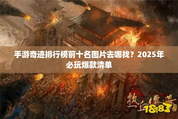手游奇迹排行榜前十名图片去哪找？2025年必玩爆款清单