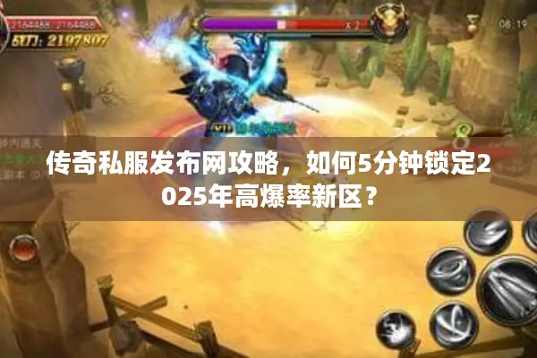 传奇私服发布网攻略，如何5分钟锁定2025年高爆率新区？