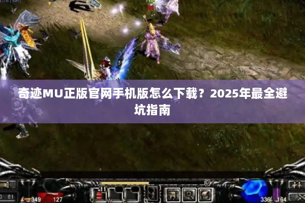 奇迹MU正版官网手机版怎么下载？2025年最全避坑指南