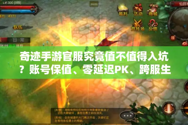 奇迹手游官服究竟值不值得入坑？账号保值、零延迟PK、跨服生态实测解析