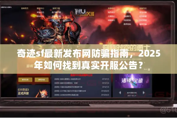 奇迹sf最新发布网防骗指南，2025年如何找到真实开服公告？