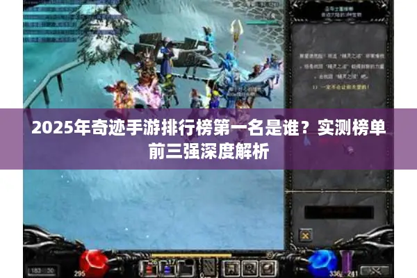 2025年奇迹手游排行榜第一名是谁？实测榜单前三强深度解析